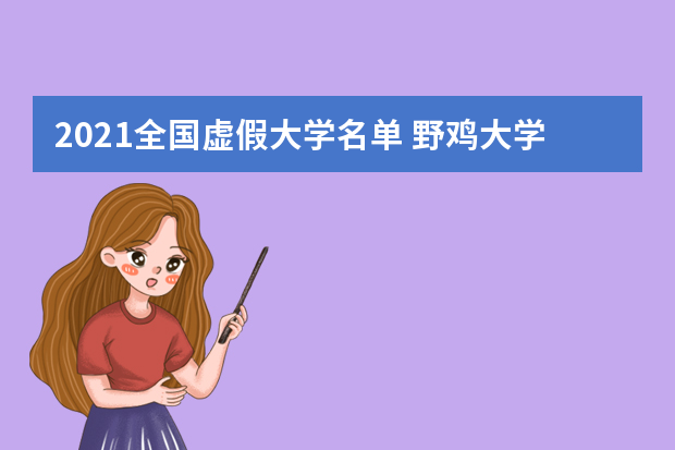 2021全国虚假大学名单 野鸡大学名单有哪些
